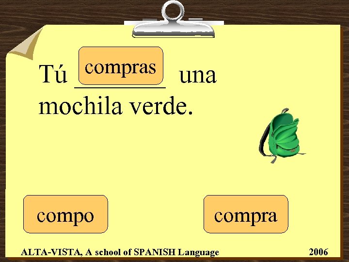 compras _______ Tú una mochila verde. compo compra ALTA-VISTA, A school of SPANISH Language