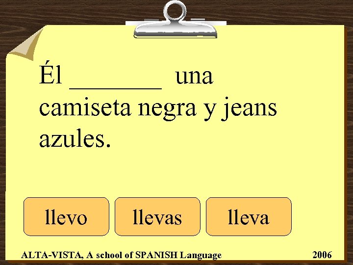 Él _______ una camiseta negra y jeans azules. llevo llevas ALTA-VISTA, A school of