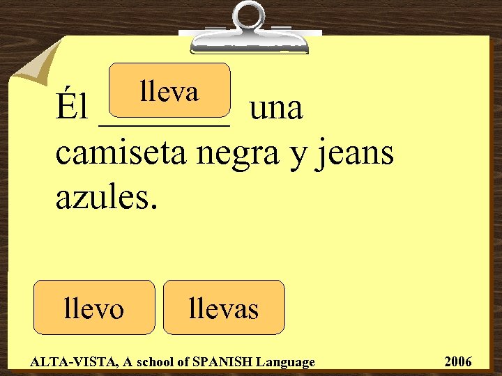 lleva Él _______ una camiseta negra y jeans azules. llevo llevas ALTA-VISTA, A school