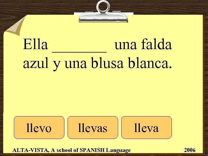 Ella _______ una falda azul y una blusa blanca. llevo llevas ALTA-VISTA, A school