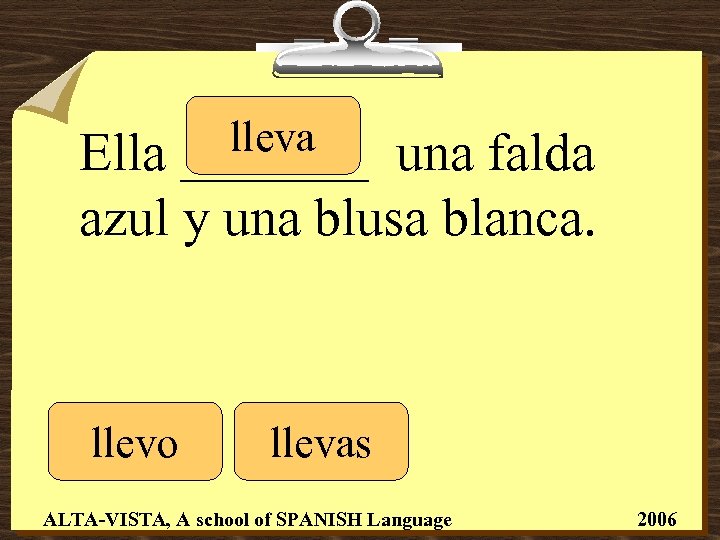 lleva _______ Ella una falda azul y una blusa blanca. llevo llevas ALTA-VISTA, A