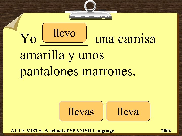 llevo Yo _______ una camisa amarilla y unos pantalones marrones. llevas ALTA-VISTA, A school