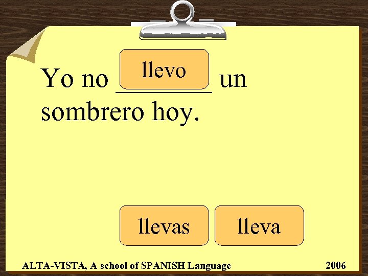 llevo _______ Yo no un sombrero hoy. llevas ALTA-VISTA, A school of SPANISH Language