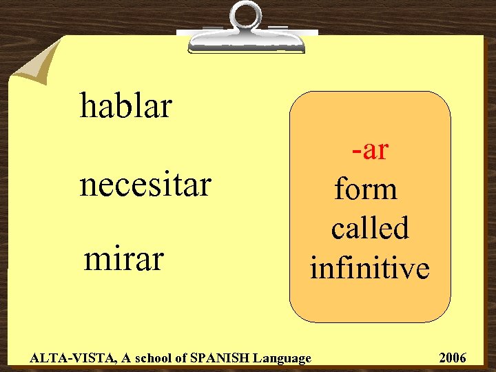 hablar necesitar mirar -ar form called infinitive ALTA-VISTA, A school of SPANISH Language 2006