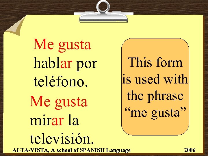 Me gusta hablar por teléfono. Me gusta mirar la televisión. This form is used