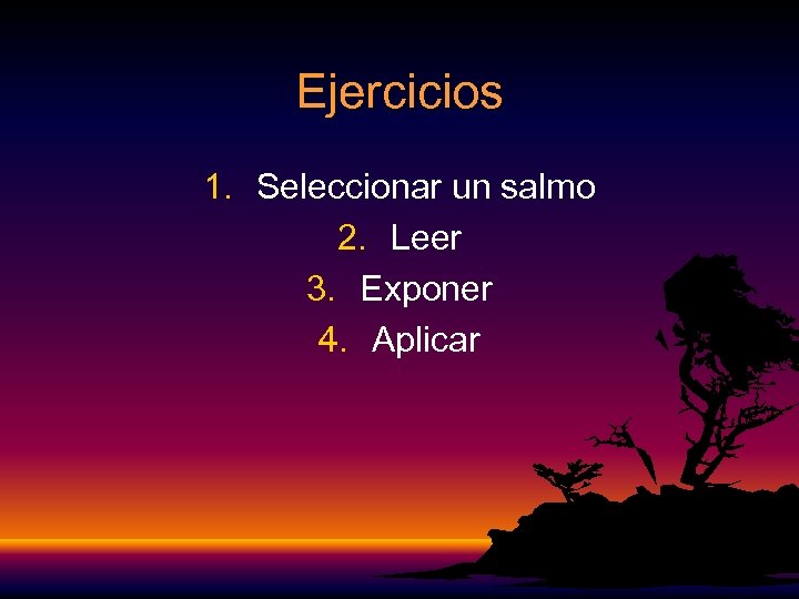 Ejercicios 1. Seleccionar un salmo 2. Leer 3. Exponer 4. Aplicar 