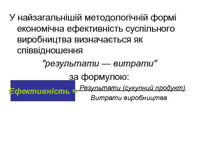 У найзагальнішій методологічній формі економічна ефективність суспільного виробництва визначається як співвідношення "результати — витрати"