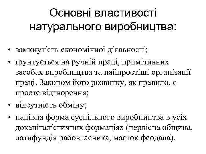 Основні властивості натурального виробництва: • замкнутість економічної діяльності; • ґрунтується на ручній праці, примітивних