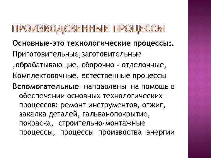 Основные-это технологические процессы: . Приготовительные, заготовительные , обрабатывающие, сборочно - отделочные, Комплектовочные, естественные процессы