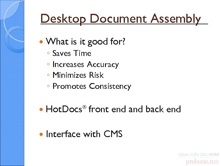 Desktop Document Assembly What is it good for? ◦ Saves Time ◦ Increases Accuracy