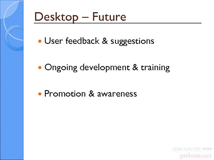 Desktop – Future User feedback & suggestions Ongoing development & training Promotion & awareness