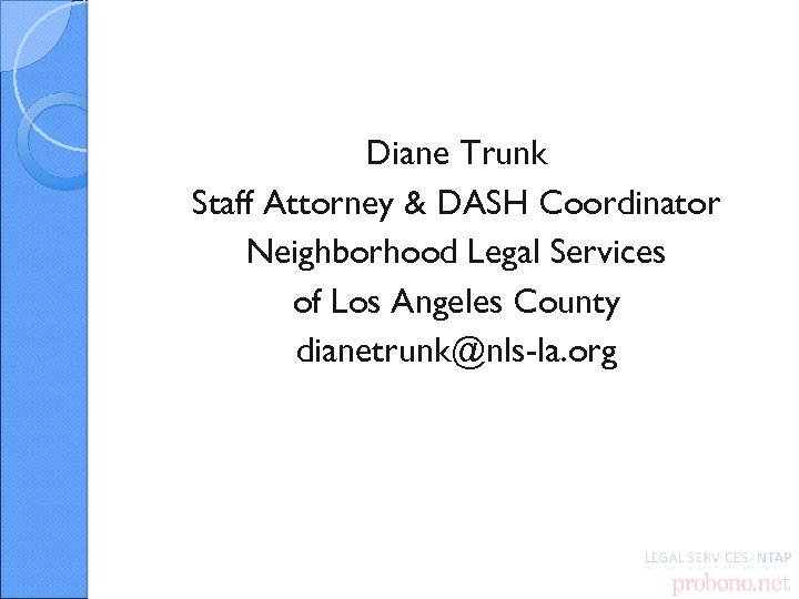 Diane Trunk Staff Attorney & DASH Coordinator Neighborhood Legal Services of Los Angeles County