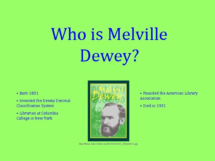 Who is Melville Dewey? • Born 1851 • Founded the American Library Association •