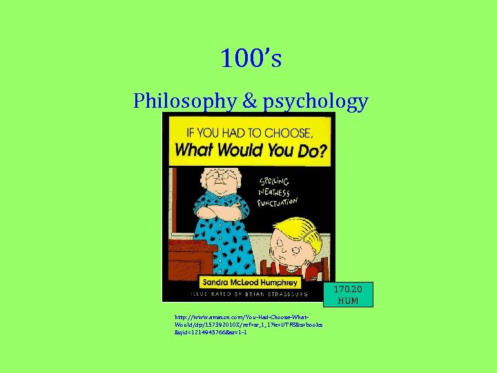 100’s Philosophy & psychology 170. 20 HUM http: //www. amazon. com/You-Had-Choose-What. Would/dp/157392010 X/ref=sr_1_1? ie=UTF