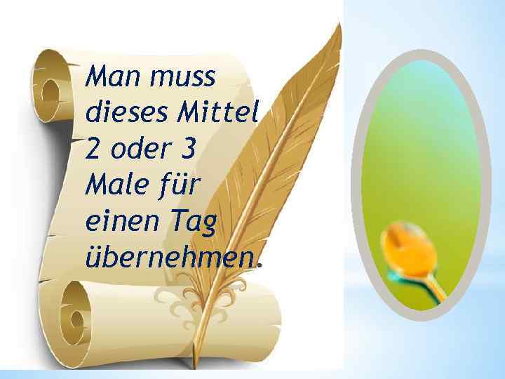 Man muss dieses Mittel 2 oder 3 Male für einen Tag übernehmen. 