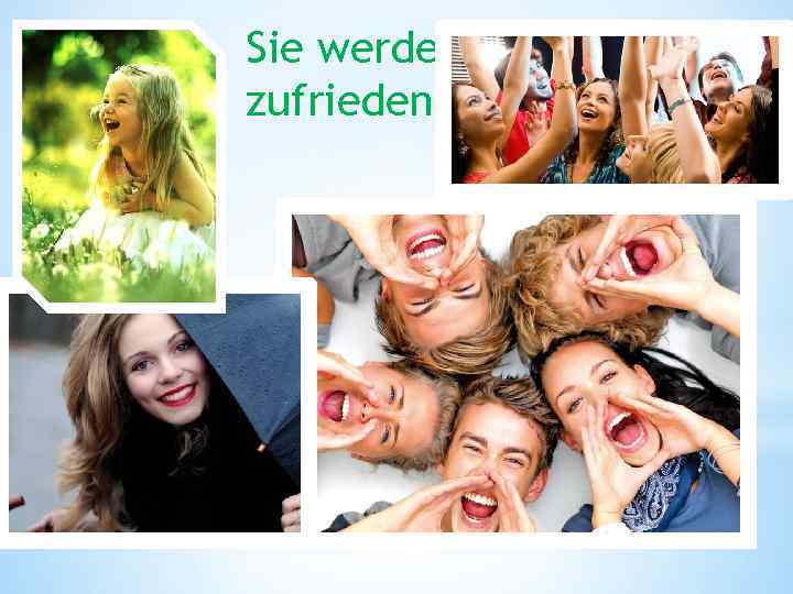 Sie werden zufrieden sein. 