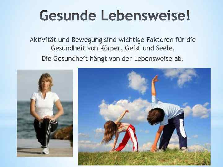 Aktivität und Bewegung sind wichtige Faktoren für die Gesundheit von Körper, Geist und Seele.
