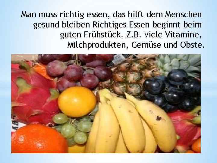 Man muss richtig essen, das hilft dem Menschen gesund bleiben Richtiges Essen beginnt beim