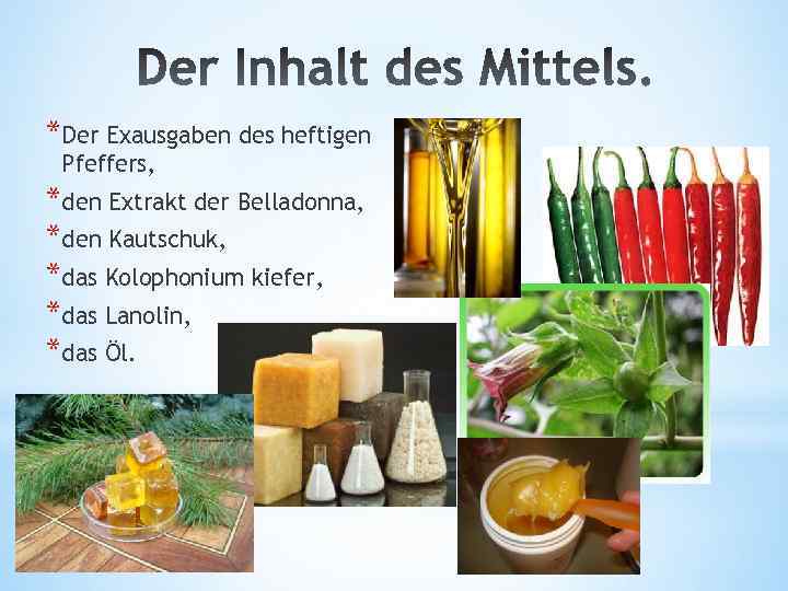 *Der Exausgaben des heftigen Pfeffers, *den Extrakt der Belladonna, *den Kautschuk, *das Kolophonium kiefer,