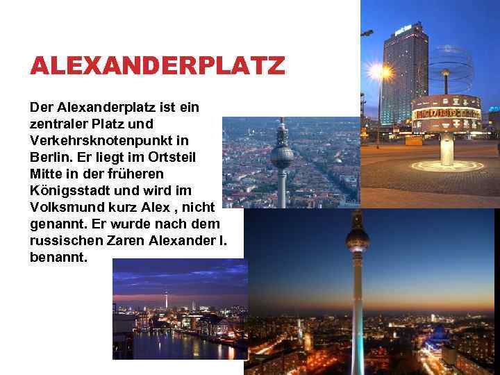 ALEXANDERPLATZ Der Alexanderplatz ist ein zentraler Platz und Verkehrsknotenpunkt in Berlin. Er liegt im