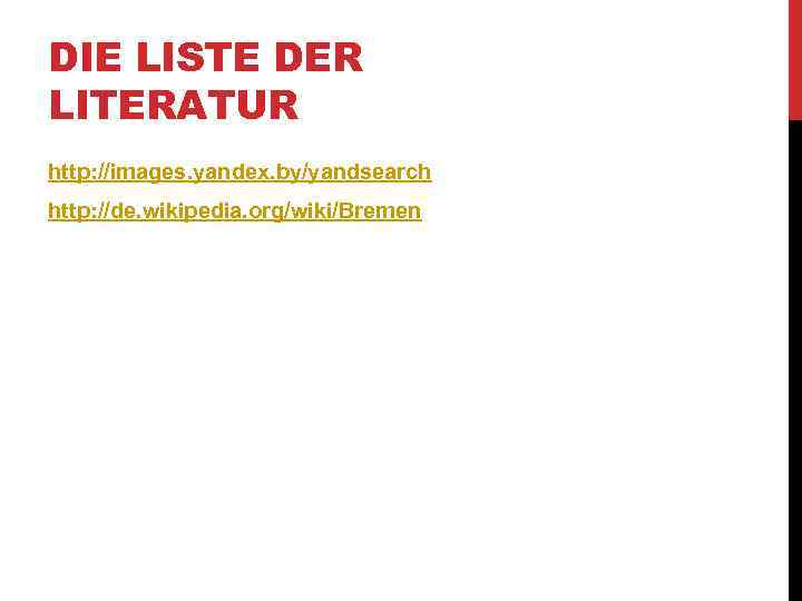DIE LISTE DER LITERATUR http: //images. yandex. by/yandsearch http: //de. wikipedia. org/wiki/Bremen 