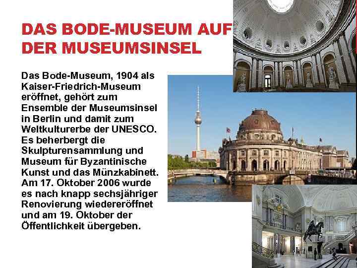 DAS BODE-MUSEUM AUF DER MUSEUMSINSEL Das Bode-Museum, 1904 als Kaiser-Friedrich-Museum eröffnet, gehört zum Ensemble