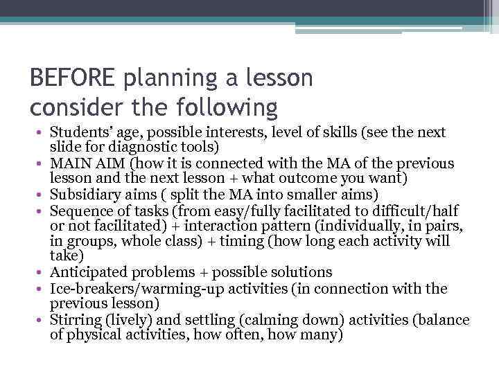 BEFORE planning a lesson consider the following • Students’ age, possible interests, level of