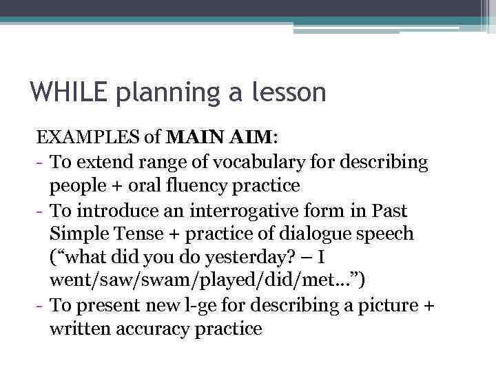 WHILE planning a lesson EXAMPLES of MAIN AIM: - To extend range of vocabulary