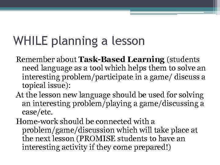 WHILE planning a lesson Remember about Task-Based Learning (students need language as a tool