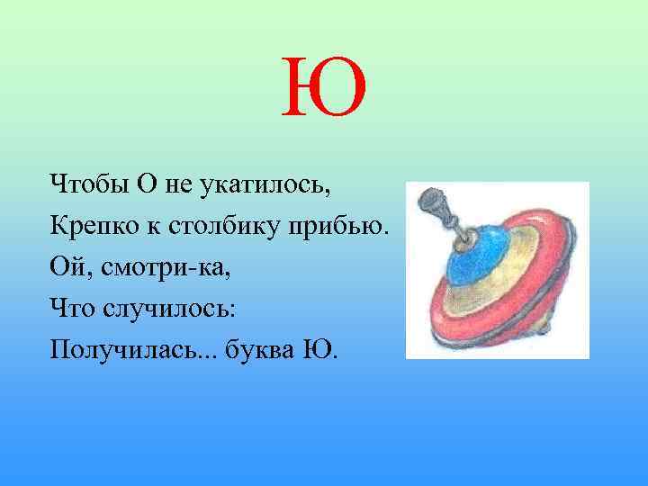 Ю Чтобы О не укатилось, Крепко к столбику прибью. Ой, смотри-ка, Что случилось: Получилась.