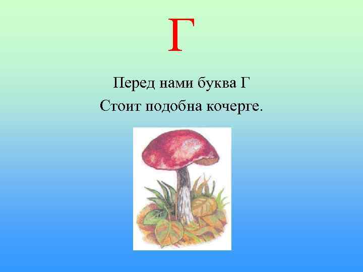 Г Перед нами буква Г Стоит подобна кочерге. 