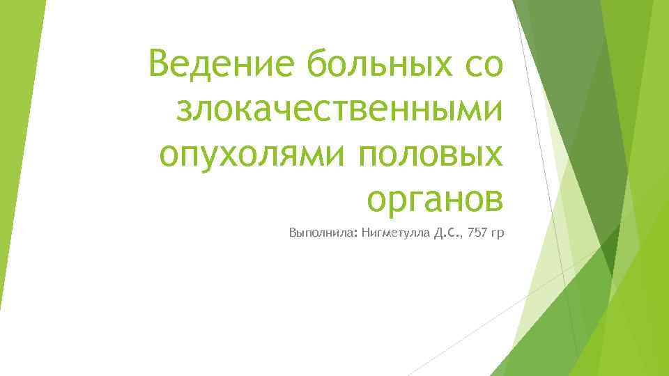 Ведение больных со злокачественными опухолями половых органов Выполнила: Нигметулла Д. С. , 757 гр