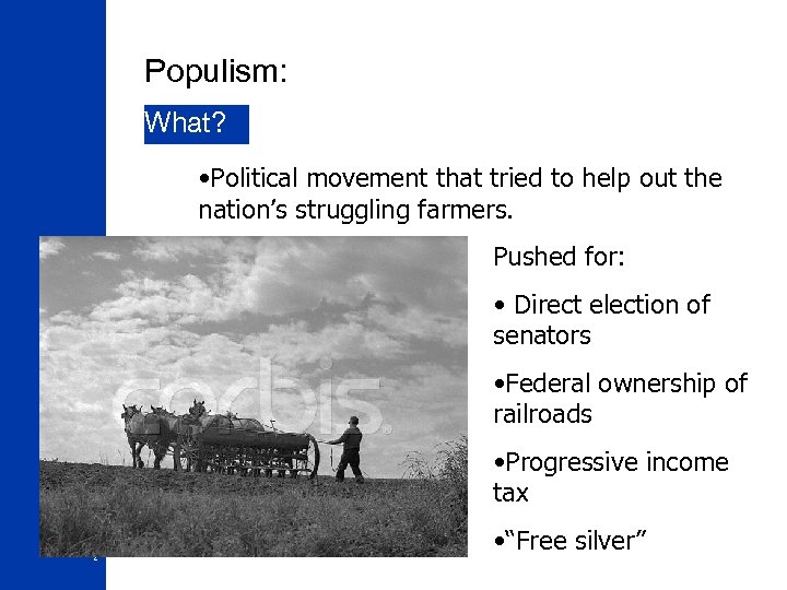 Populism: What? • Political movement that tried to help out the nation’s struggling farmers.