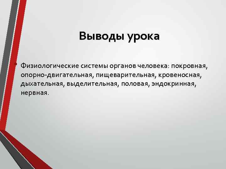 Выводы урока • Физиологические системы органов человека: покровная, опорно-двигательная, пищеварительная, кровеносная, дыхательная, выделительная, половая,