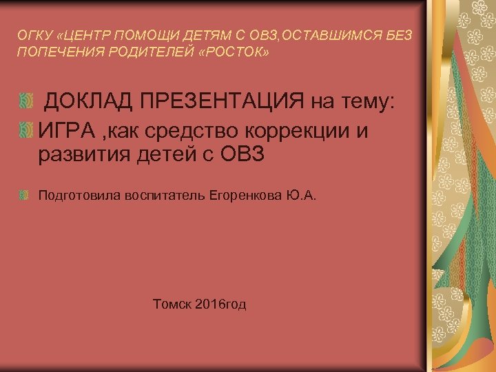 ОГКУ «ЦЕНТР ПОМОЩИ ДЕТЯМ С ОВЗ, ОСТАВШИМСЯ БЕЗ ПОПЕЧЕНИЯ РОДИТЕЛЕЙ «РОСТОК» ДОКЛАД ПРЕЗЕНТАЦИЯ на