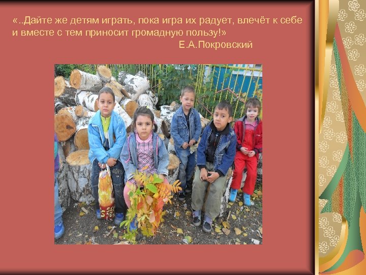  «. . Дайте же детям играть, пока игра их радует, влечёт к себе