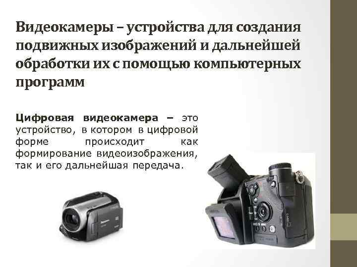 Видеокамеры – устройства для создания подвижных изображений и дальнейшей обработки их с помощью компьютерных
