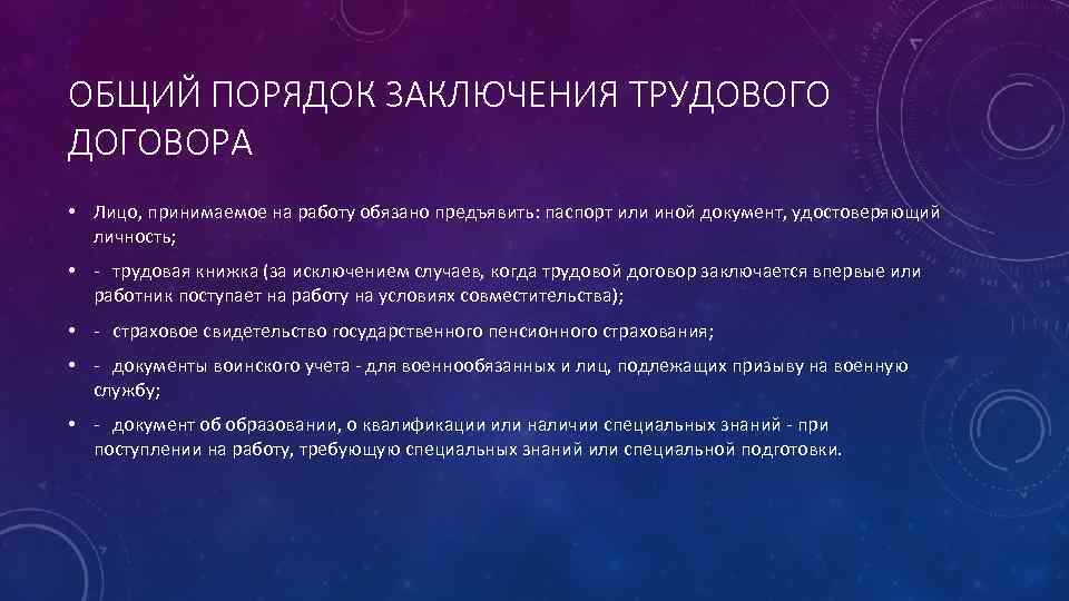 ОБЩИЙ ПОРЯДОК ЗАКЛЮЧЕНИЯ ТРУДОВОГО ДОГОВОРА • Лицо, принимаемое на работу обязано предъявить: паспорт или