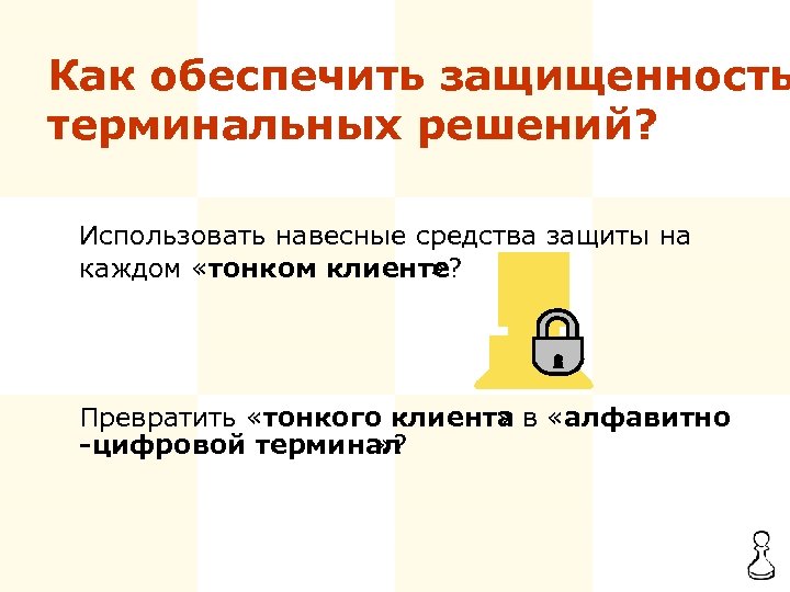 Как обеспечить защищенность терминальных решений? Использовать навесные средства защиты на каждом «тонком клиенте? »