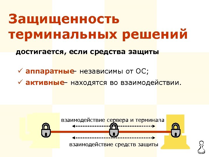 Защищенность терминальных решений достигается, если средства защиты ü аппаратные – независимы от ОС; ü