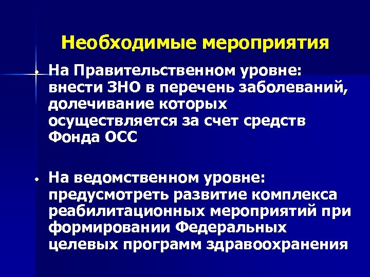 Необходимые мероприятия • На Правительственном уровне: внести ЗНО в перечень заболеваний, долечивание которых осуществляется