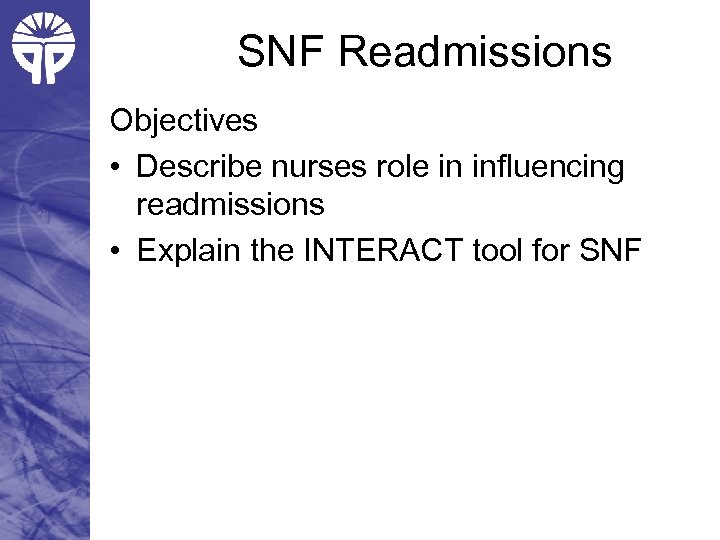 SNF Readmissions Objectives • Describe nurses role in influencing readmissions • Explain the INTERACT