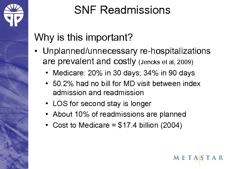 SNF Readmissions Why is this important? • Unplanned/unnecessary re-hospitalizations are prevalent and costly (Jencks