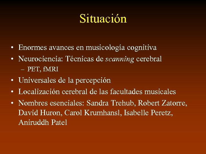 Situación • Enormes avances en musicología cognitiva • Neurociencia: Técnicas de scanning cerebral –