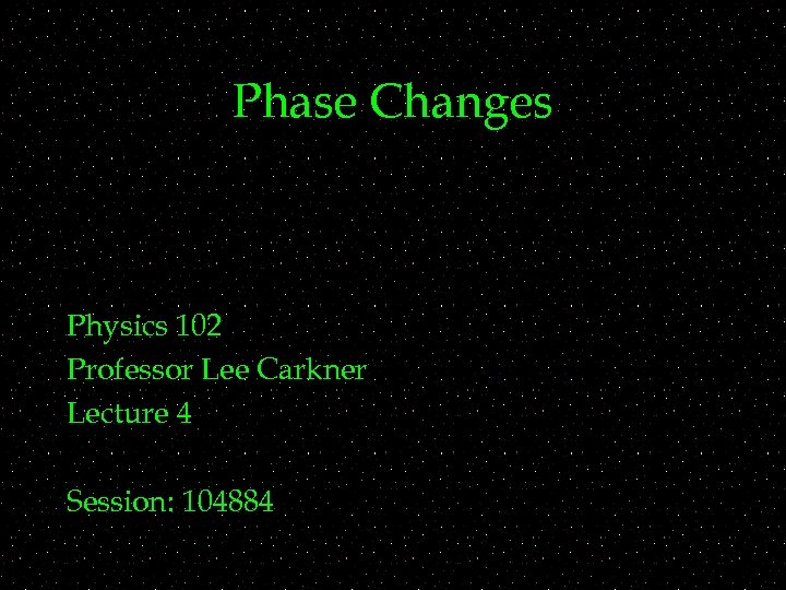 Phase Changes Physics 102 Professor Lee Carkner Lecture 4 Session: 104884 