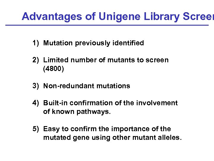 Advantages of Unigene Library Screen 1) Mutation previously identified 2) Limited number of mutants