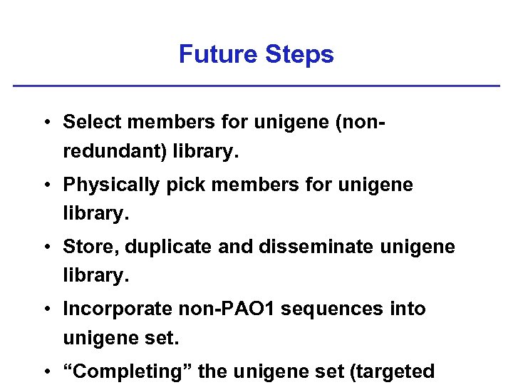 Future Steps • Select members for unigene (nonredundant) library. • Physically pick members for