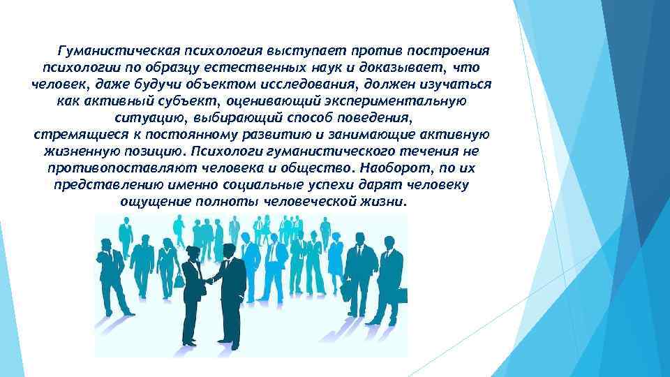 Гуманистическая психология выступает против построения психологии по образцу естественных наук и доказывает, что человек,