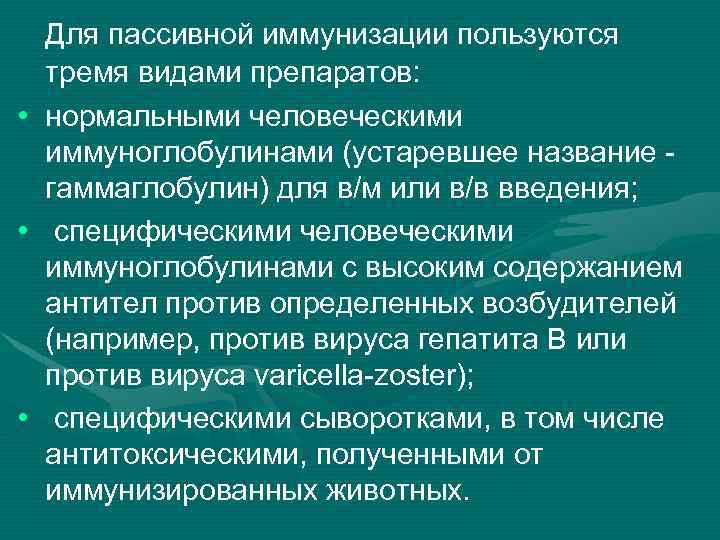 Для пассивной иммунизации пользуются тремя видами препаратов: • нормальными человеческими иммуноглобулинами (устаревшее название -