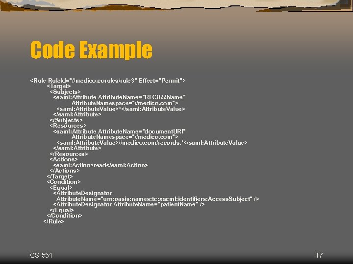 Code Example <Rule. Id="//medico. corules/rule 3" Effect="Permit"> <Target> <Subjects> <saml: Attribute. Name="RFC 822 Name"